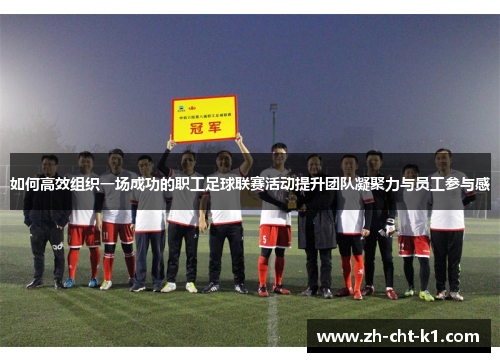如何高效组织一场成功的职工足球联赛活动提升团队凝聚力与员工参与感
