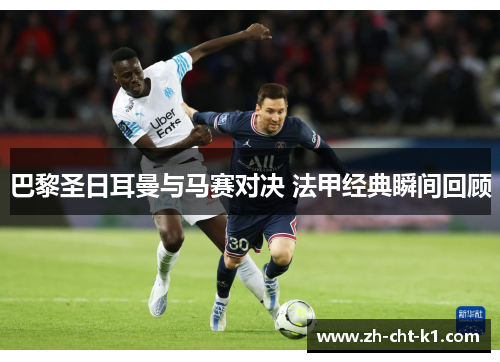 巴黎圣日耳曼与马赛对决 法甲经典瞬间回顾 巴黎圣日耳曼与马赛对决 法甲经典瞬间回顾