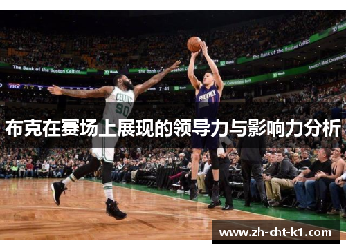 布克在赛场上展现的领导力与影响力分析 布克在赛场上展现的领导力与影响力分析