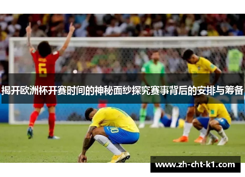 揭开欧洲杯开赛时间的神秘面纱探究赛事背后的安排与筹备 揭开欧洲杯开赛时间的神秘面纱探究赛事背后的安排与筹备
