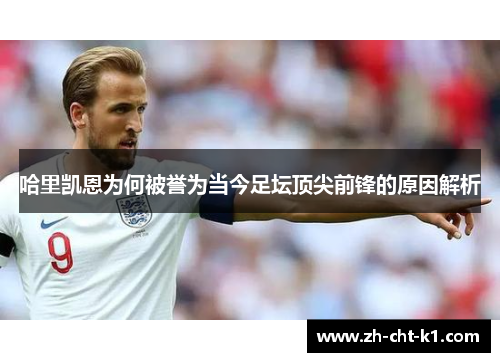 哈里凯恩为何被誉为当今足坛顶尖前锋的原因解析 哈里凯恩为何被誉为当今足坛顶尖前锋的原因解析