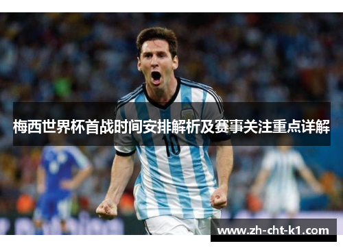 梅西世界杯首战时间安排解析及赛事关注重点详解 梅西世界杯首战时间安排解析及赛事关注重点详解