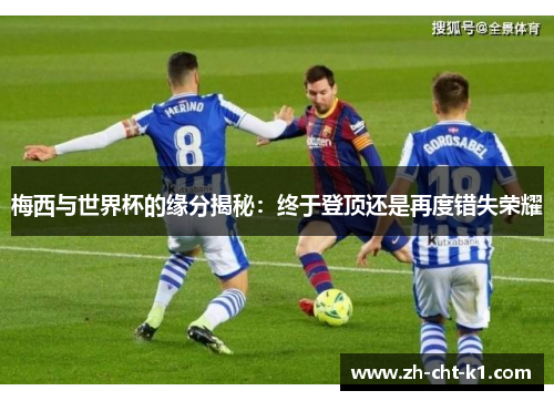 梅西与世界杯的缘分揭秘:终于登顶还是再度错失荣耀 梅西与世界杯的缘分揭秘:终于登顶还是再度错失荣耀