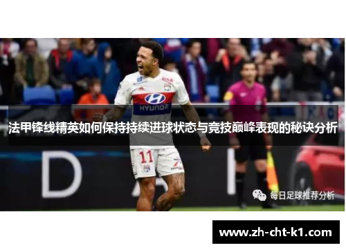 法甲锋线精英如何保持持续进球状态与竞技巅峰表现的秘诀分析 法甲锋线精英如何保持持续进球状态与竞技巅峰表现的秘诀分析