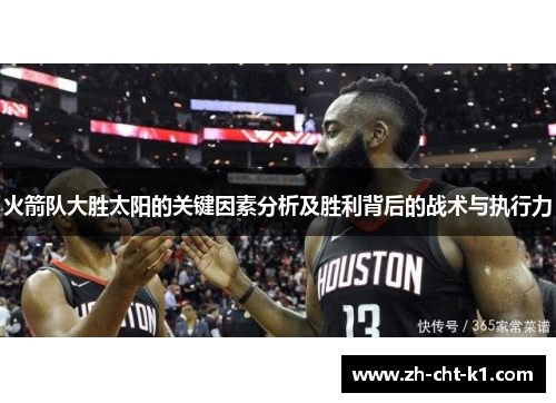 火箭队大胜太阳的关键因素分析及胜利背后的战术与执行力 火箭队大胜太阳的关键因素分析及胜利背后的战术与执行力