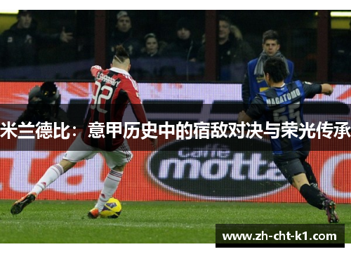 米兰德比：意甲历史中的宿敌对决与荣光传承