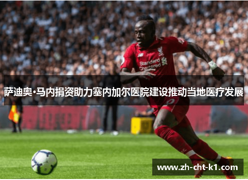 萨迪奥·马内捐资助力塞内加尔医院建设推动当地医疗发展