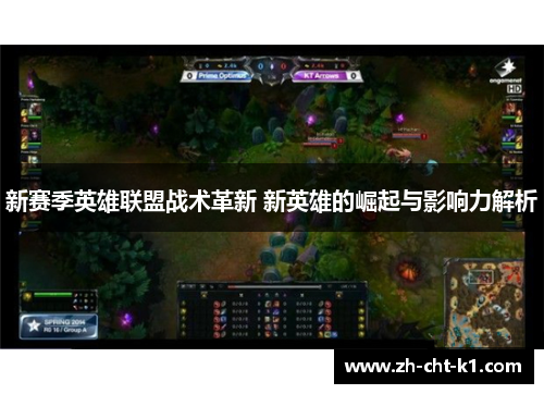 新赛季英雄联盟战术革新 新英雄的崛起与影响力解析