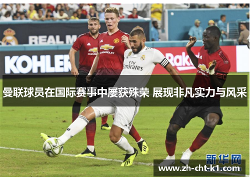 曼联球员在国际赛事中屡获殊荣 展现非凡实力与风采