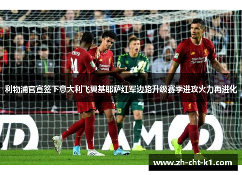 利物浦官宣签下意大利飞翼基耶萨红军边路升级赛季进攻火力再进化 利物浦官宣签下意大利飞翼基耶萨红军边路升级赛季进攻火力再进化