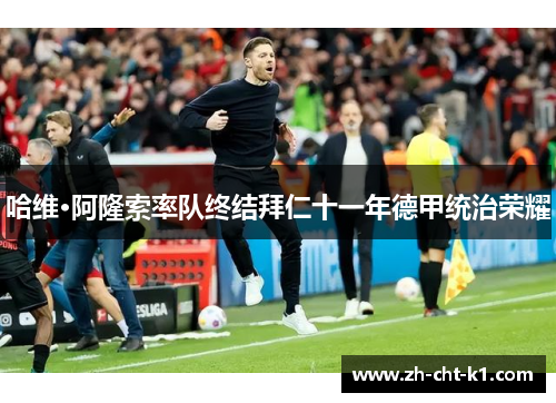 哈维·阿隆索率队终结拜仁十一年德甲统治荣耀 哈维·阿隆索率队终结拜仁十一年德甲统治荣耀