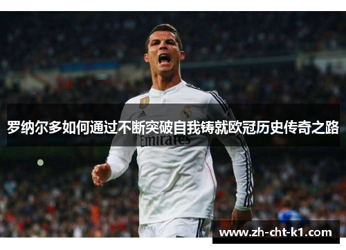罗纳尔多如何通过不断突破自我铸就欧冠历史传奇之路