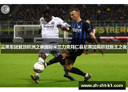 蓝黑军团登顶欧洲之巅国际米兰力克拜仁慕尼黑加冕欧冠新王之夜