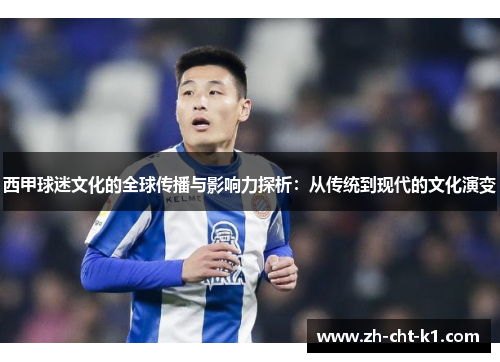 西甲球迷文化的全球传播与影响力探析：从传统到现代的文化演变