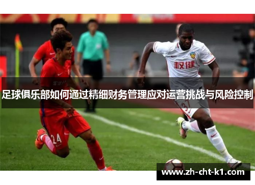 足球俱乐部如何通过精细财务管理应对运营挑战与风险控制