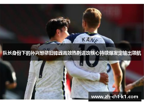 队长身份下的孙兴慜依旧锋线高效热刺进攻核心持续爆发定输出领航