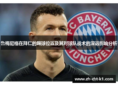鲁梅尼格在拜仁的踢球位置及其对球队战术的深远影响分析 鲁梅尼格在拜仁的踢球位置及其对球队战术的深远影响分析