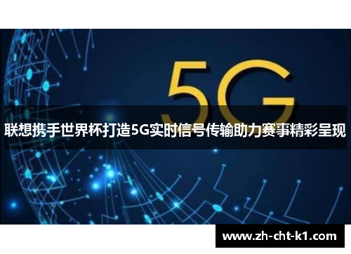 联想携手世界杯打造5G实时信号传输助力赛事精彩呈现 联想携手世界杯打造5G实时信号传输助力赛事精彩呈现